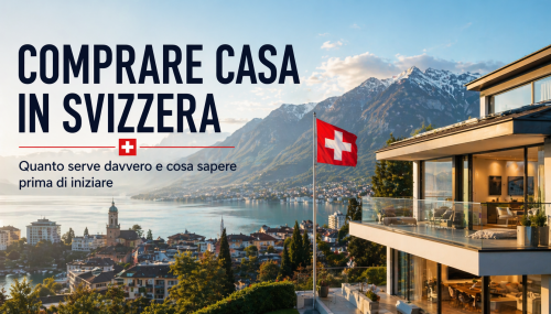 Comprare casa in Svizzera — quanto capitale serve davvero e cosa valutare prima di iniziare